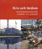 Kris och l&auml;rdom  : kriskommunikation fr&aring;n Tjernobyl till Tsunamin