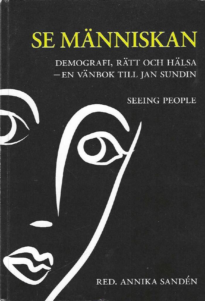 Se m&auml;nniskan : demografi, r&auml;tt och h&auml;lsa : [en v&auml;nbok till Jan Sundin] = Seeing people