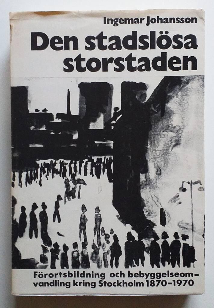Den stadsl&ouml;sa storstaden - f&ouml;rortsbildning och bebyggelseomvandling kring Stockholm 1870-1970