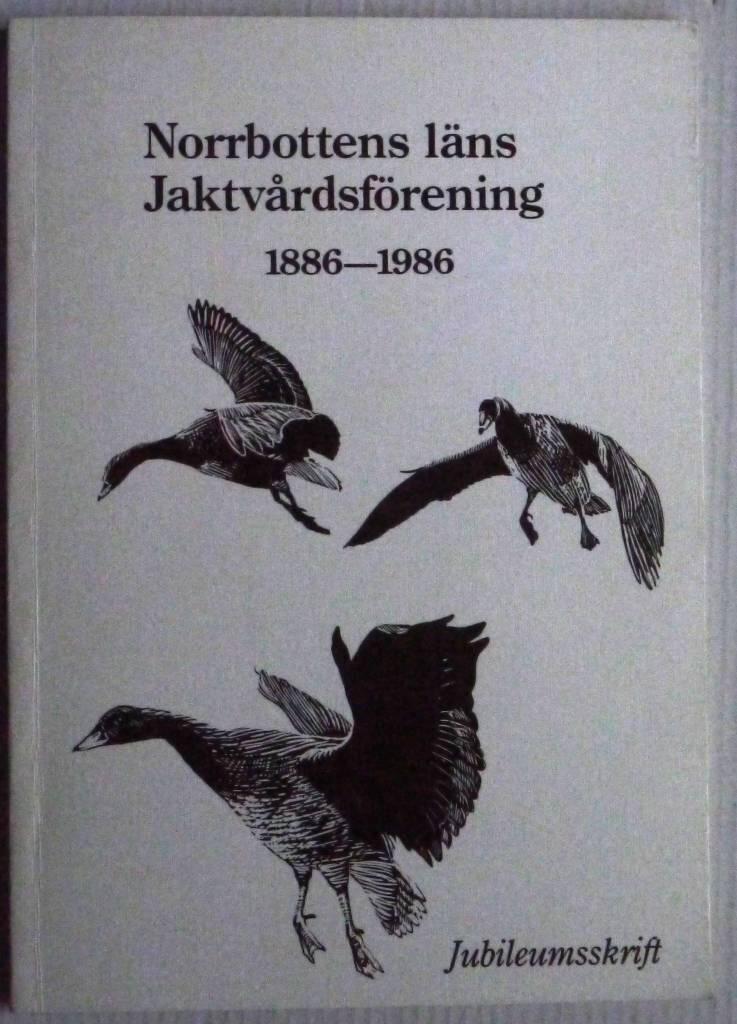 Norrbottens l&auml;ns jaktv&aring;rdsf&ouml;rening 1886-1986 - jubileumsskrift