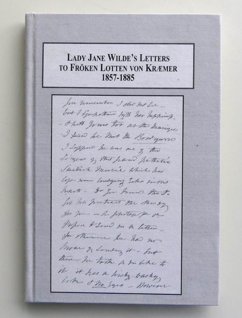 Lady Jane Wilde's letters to fr&ouml;ken Lotten von Kr&aelig;mer, 1857-1885