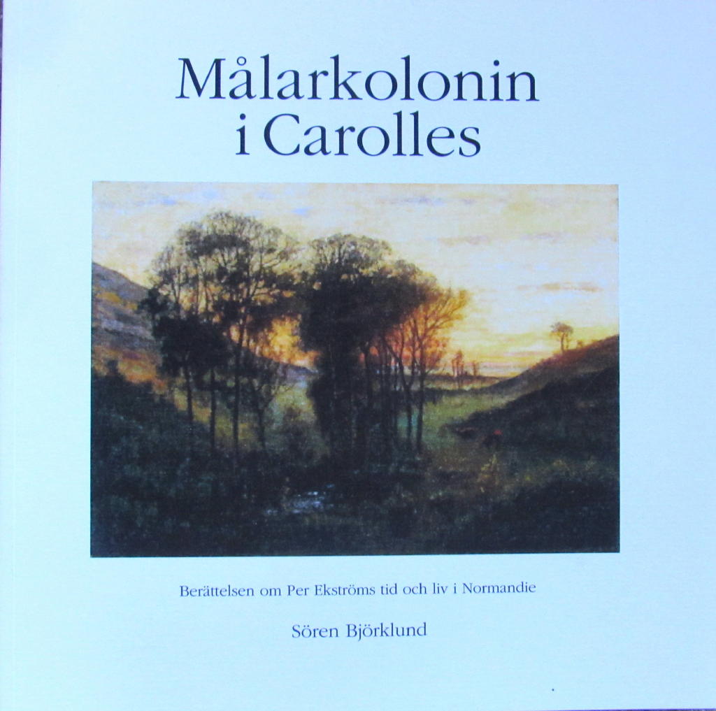 M&aring;larkolonin i Carolles - ber&auml;ttelsen om Per Ekstr&ouml;ms tid och liv i Normandie