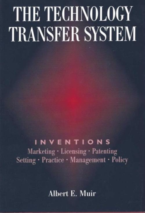 The technology transfer system - inventions : marketing, licensing, patenting, setting, practice, management, policy
