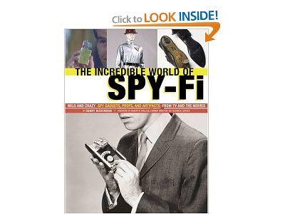The incredible world of spy-fi : wild and crazy spy gadgets, props, and artifacts from tv and the movies