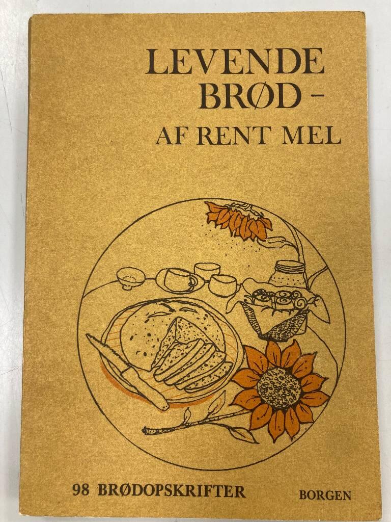 Levende br&oslash;d - af rent mel - 98 br&oslash;dopskrifter