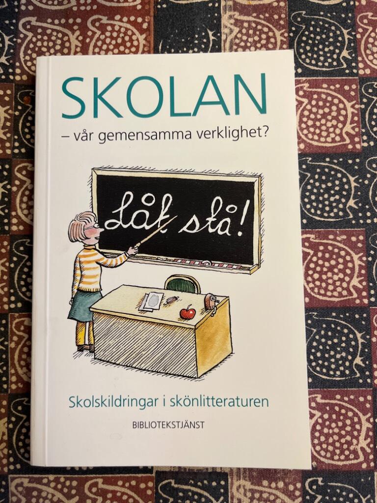 Skolan - v&aring;r gemensamma verklighet? : [skolskildringar i sk&ouml;nlitteraturen]