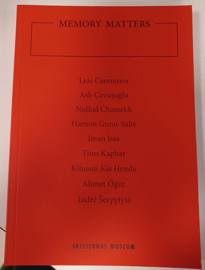 Memory matters : Luis Camnitzer, Aslı Cavușoğlu, Nidhal Chamekh, Haroon Gunn-Salie, Iman Issa, Titus Kaphar, Kiluanji Kia Henda, Ahmet &Ouml;ğut, Indre Šerpytyte