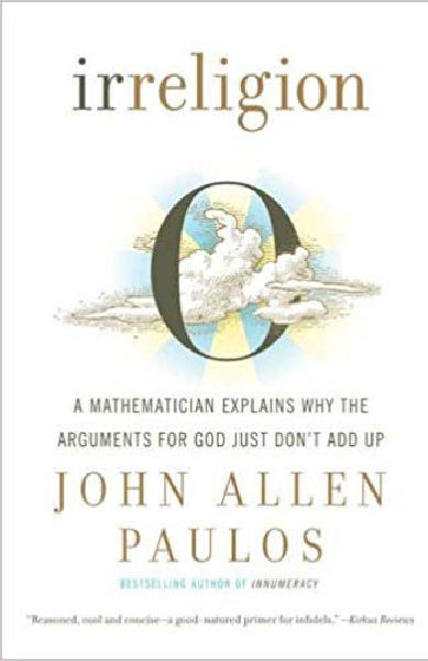 Irreligion : a mathematician explains why the arguments for God just don't add up