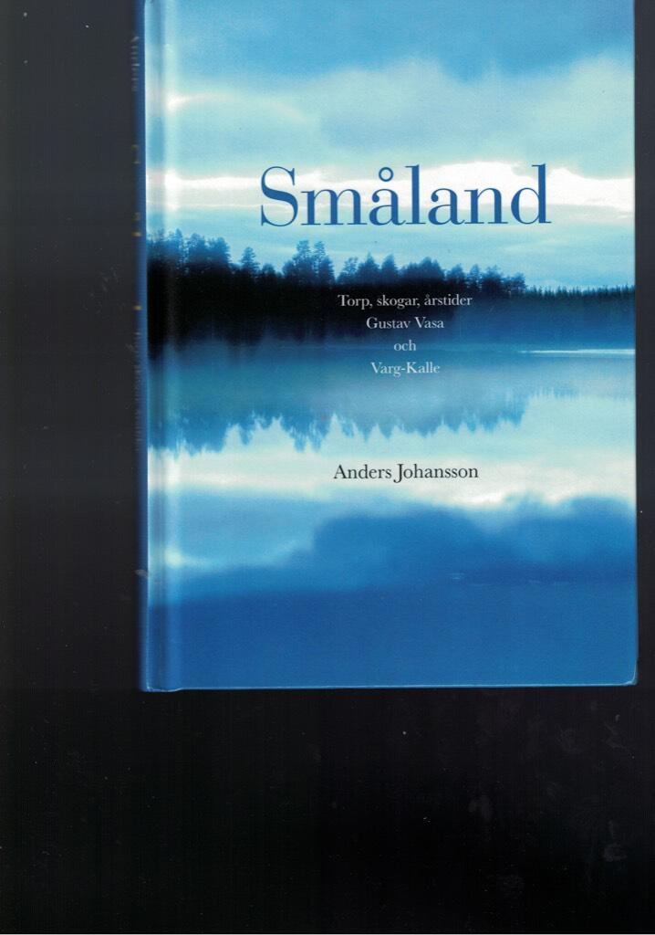 Sm&aring;land : torp, skogar, &aring;rstider : Gustav Vasa och Varg-Kalle