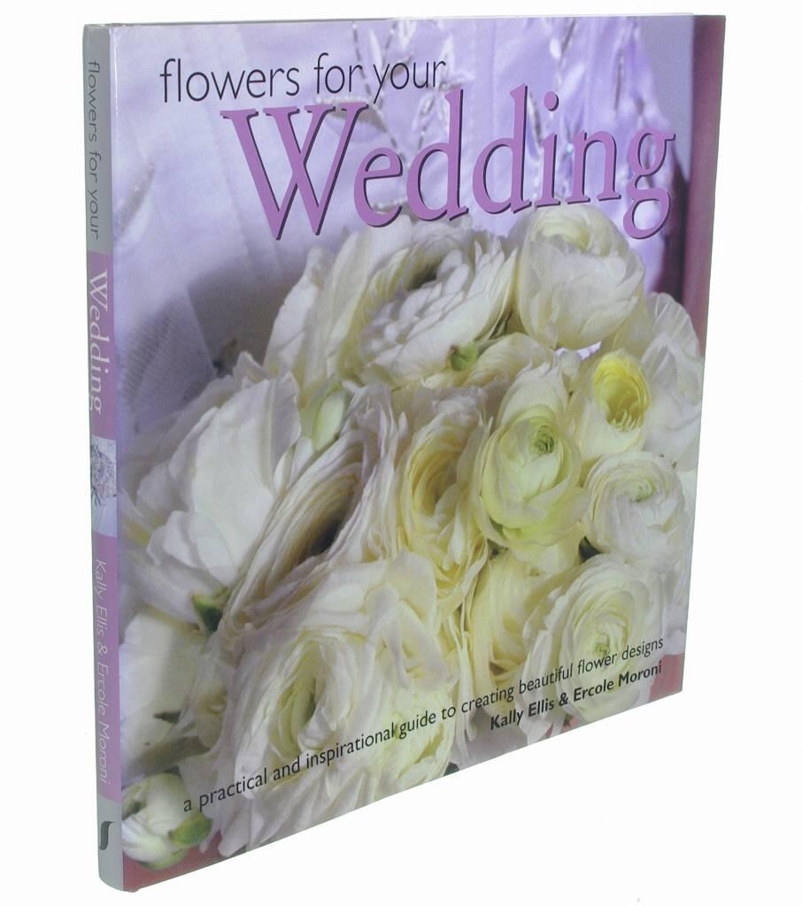 Flowers for your wedding - a practical and inspirational guide to creating beautiful flower designs