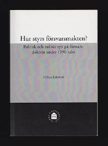 Hur styrs f&ouml;rsvarsmakten? - politisk och milit&auml;r syn p&aring; f&ouml;rsvarsdoktrin under 1990-talet