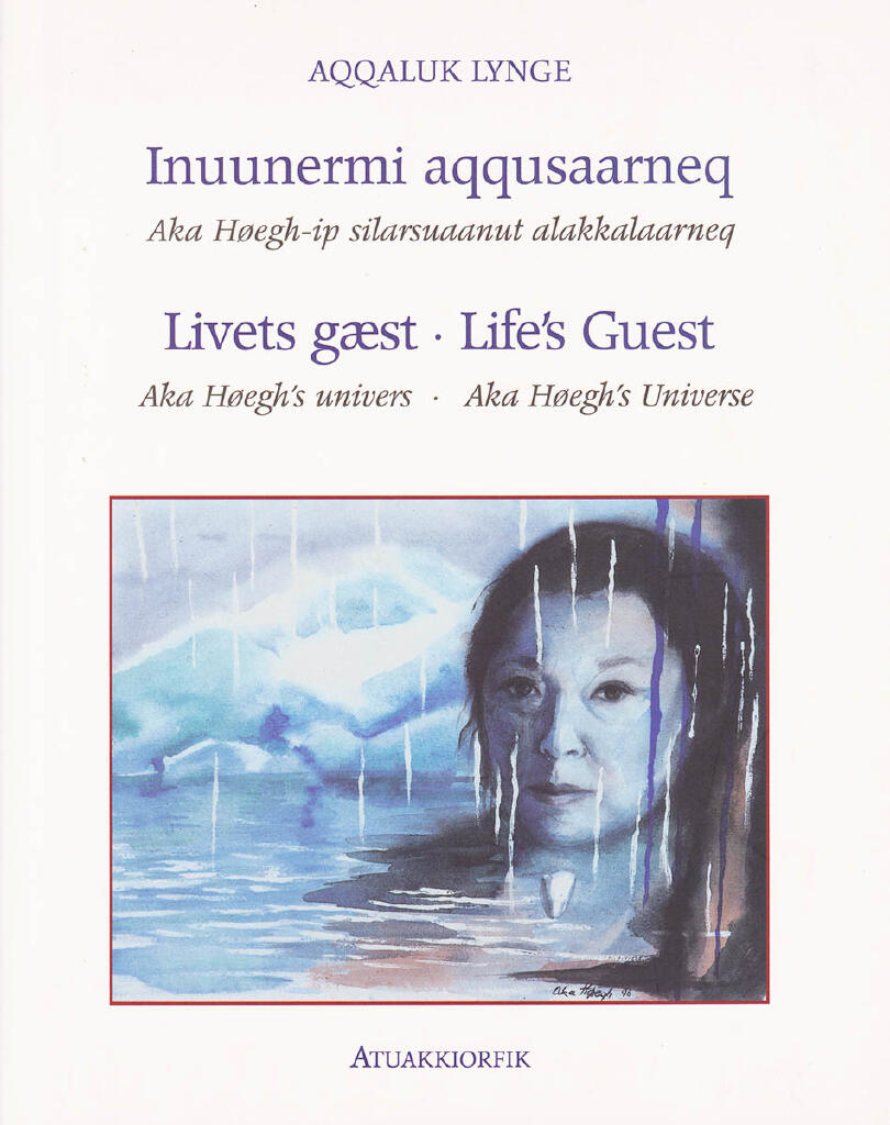 Inuunermi aqqusaarneq - Aka Høegh-ip silarsuaanut alakkalaarneq = Livets gæst : Aka Høegh's univers = Life's guest : Aka Høegh's universe