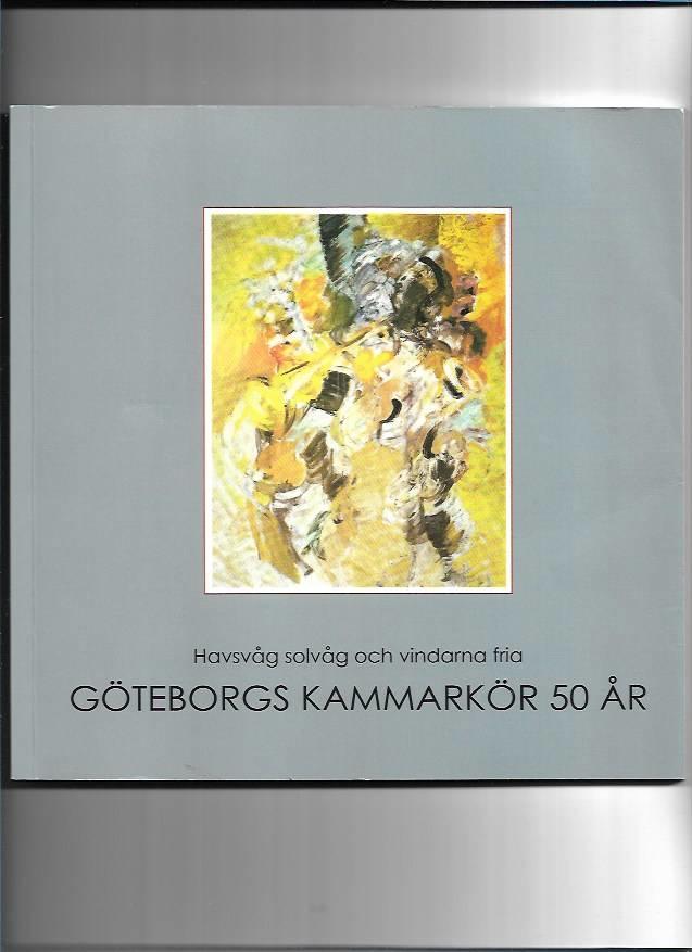 Havsv&aring;g solv&aring;g och vindarna fria : G&ouml;teborgs kammark&ouml;r 50 &aring;r