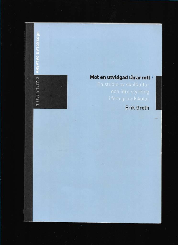 Mot en utvidgad l&auml;rarroll : en studie av skolkultur och inre styrning i fem grundskolor
