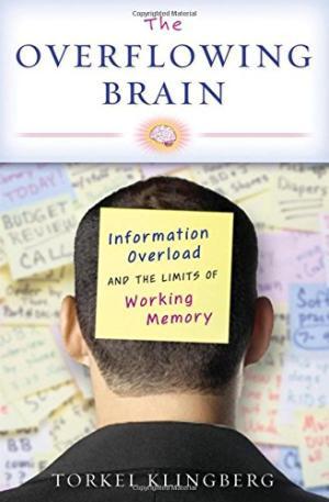 The overflowing brain [Elektronisk resurs] : information overload and the limits of working memory