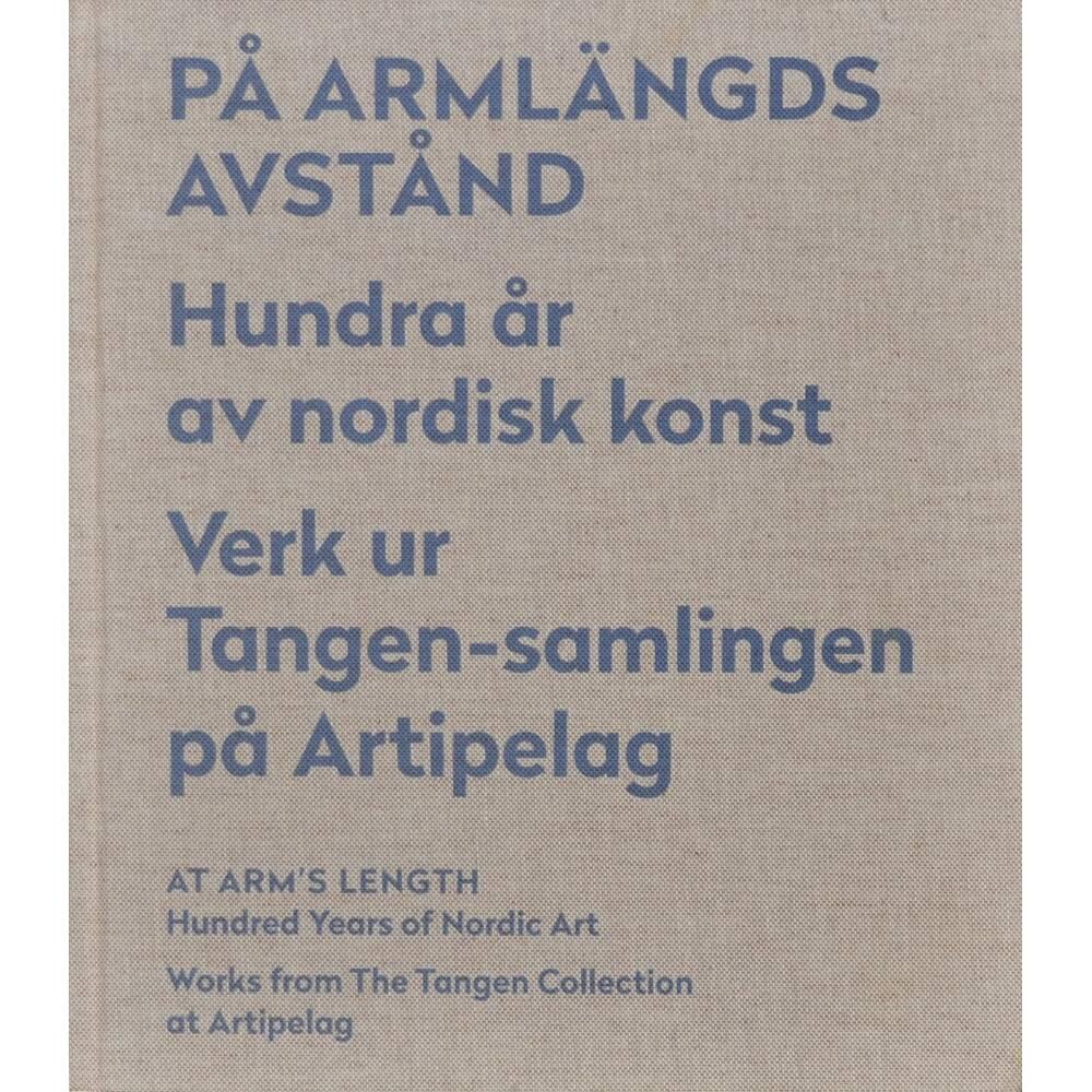P&aring; arml&auml;ngds avst&aring;nd - hundra &aring;r av nordisk konst : verk ur Tangen-samlingen p&aring; Artipelag