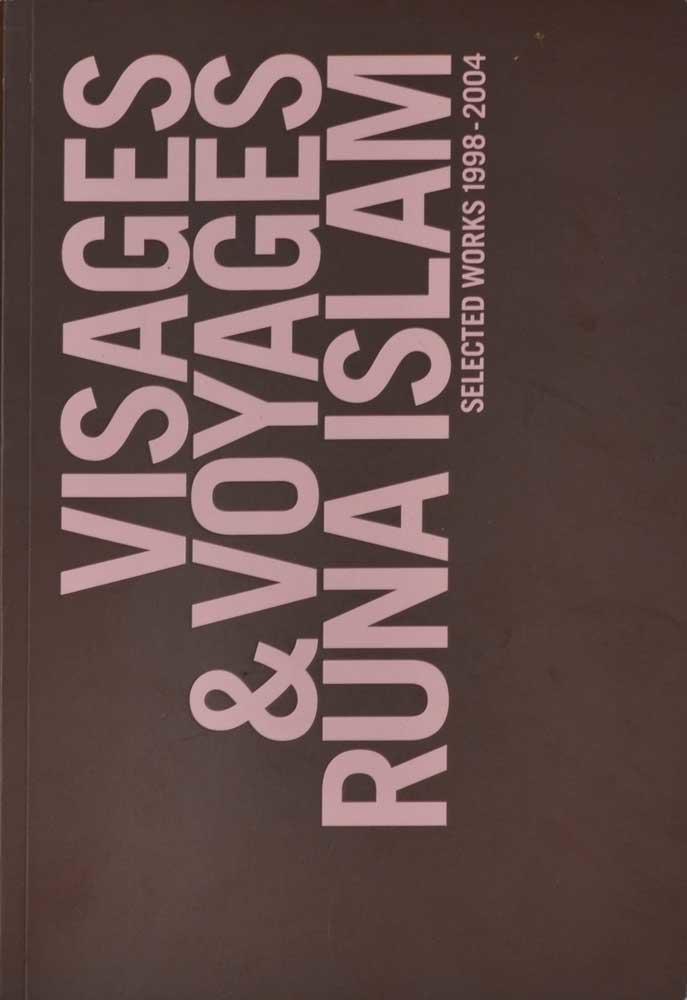 Visages and voyages. Runa Islam : selected works 1998-2004