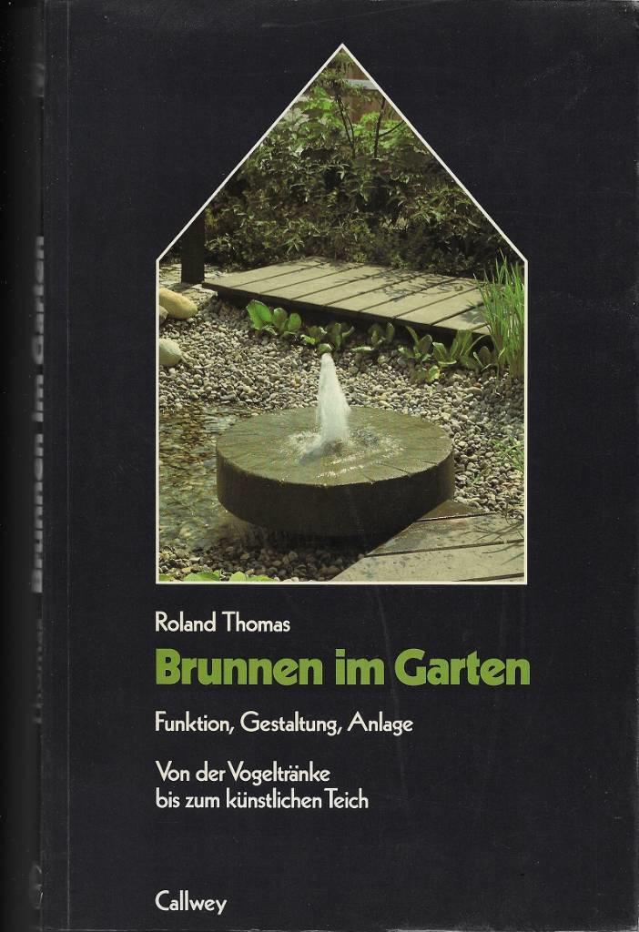 Brunnen im Garten - Funktion, Gestaltung, Anlage : von der Vogeltr&auml;nke bis zum k&uuml;nstlichen Teich