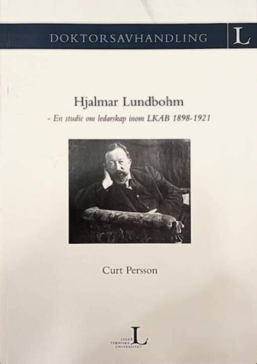 Hjalmar Lundbohm [Elektronisk resurs] : en studie om ledarskap inom LKAB 1898-1921