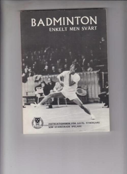 Badminton - enkelt men sv&aring;rt : [instruktionsbok f&ouml;r s&aring;v&auml;l nyb&ouml;rjare som avancerade spelare] : svenska badmintonf&ouml;rbundets instruktionsbok