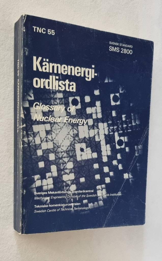 K&auml;rnenergiordlista : med svenska definitioner samt motsvarigheter p&aring; engelska, franska och tyska = Glossary of nuclear energy : with definitions in Swedish and equivalents in English, French and German