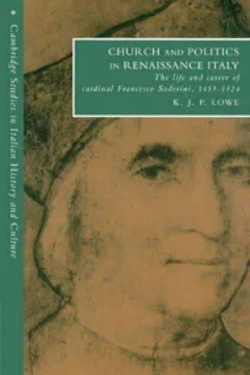 Church and politics in renaissance Italy : the life and career of cardinal Francesco Soderini (1453-1524)