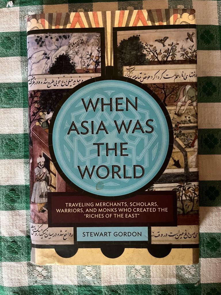 When Asia was the world : [traveling merchants, scholars, warriors, and monks who created the "riches of the east"]