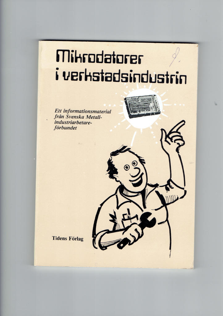 Mikrodatorer i verkstadsindustrin : ett informationsmaterial fr&aring;n Svenska metallindustriarbetaref&ouml;rbundet