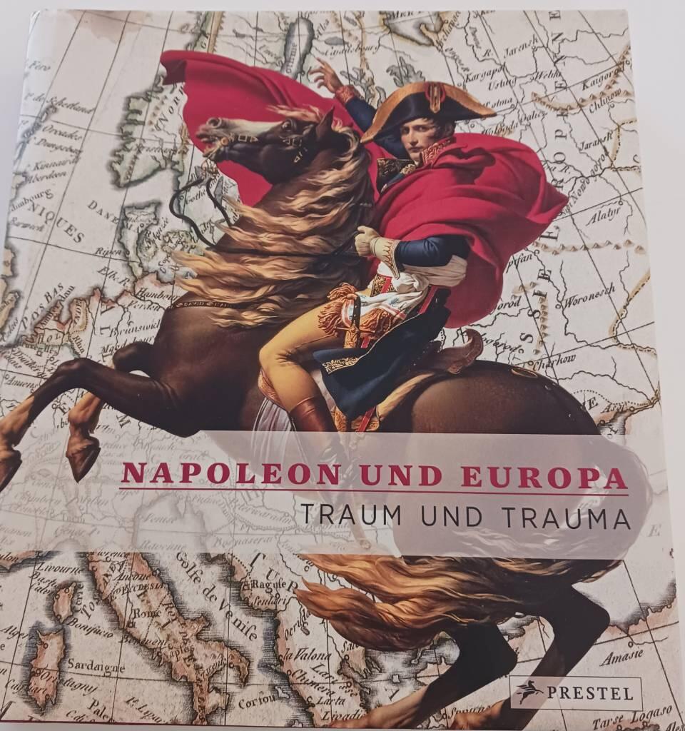 Napoleon und Europa - Traum und Trauma : Kunst- und Ausstellungshalle der Bundesrepublik Deutschland, Bonn, 17. Dezember 2010 bis 25. April 2011