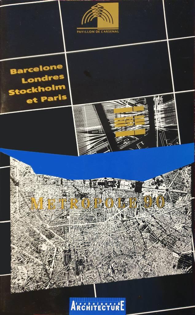 Metropole 90 : ouvrage publi&eacute; &agrave; l'occasion de l'exposition M&eacute;tropole 90 inaugur&eacute;e le 19 mars 1990 au Pavillon de l'arsenal
