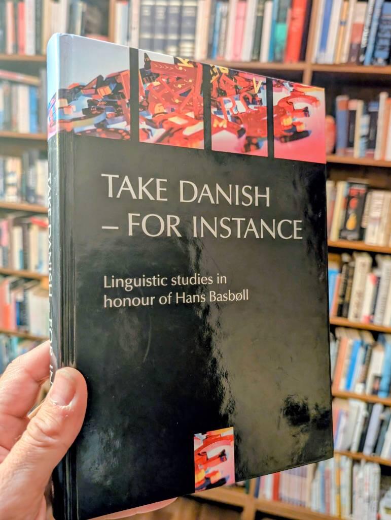 Take Danish - for instance - linguistic studies in honour of Hans Basb&oslash;ll presented on the occasion of his 60th birthday 12 July 2003