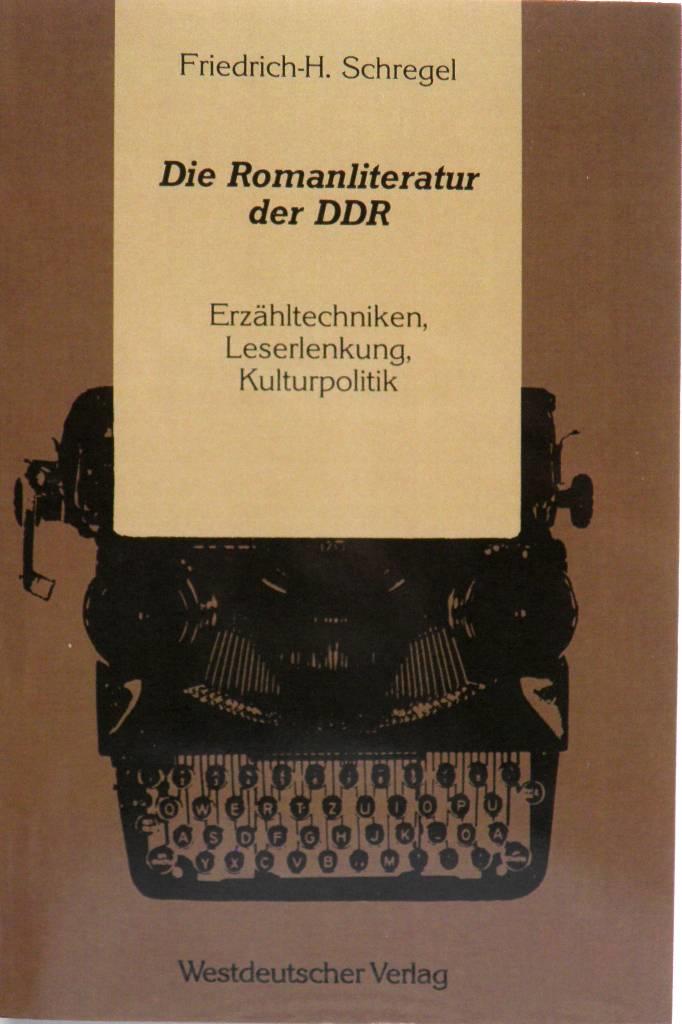 Die Romanliteratur der DDR - Erz&auml;hltechniken, Leserlenkung, Kulturpolitik