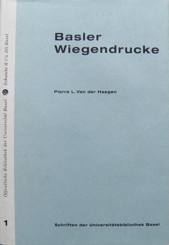 Basler Wiegendrucke - Verzeichnis der in Basel gedruckten Inkunabeln : mit ausf&uuml;hrlicher Beschreibung der in der Universit&auml;tsbibliothek Basel vorhandenen Exemplare