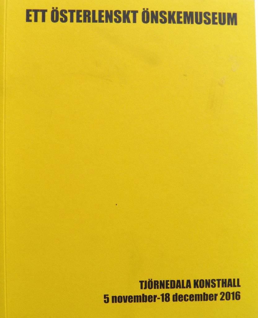 Ett &ouml;sterlenskt &ouml;nskemuseum : Tj&ouml;rnedala konsthall 5 november - 18 december 2016