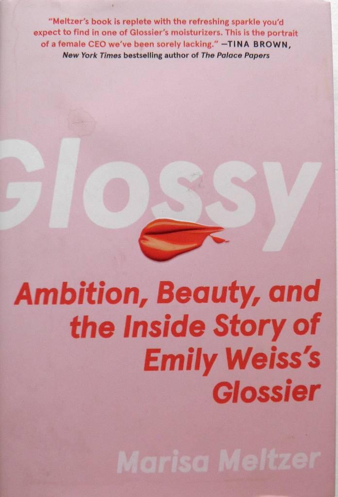 Glossy - ambition, beauty, and the inside story of Emily Weiss's Glossier