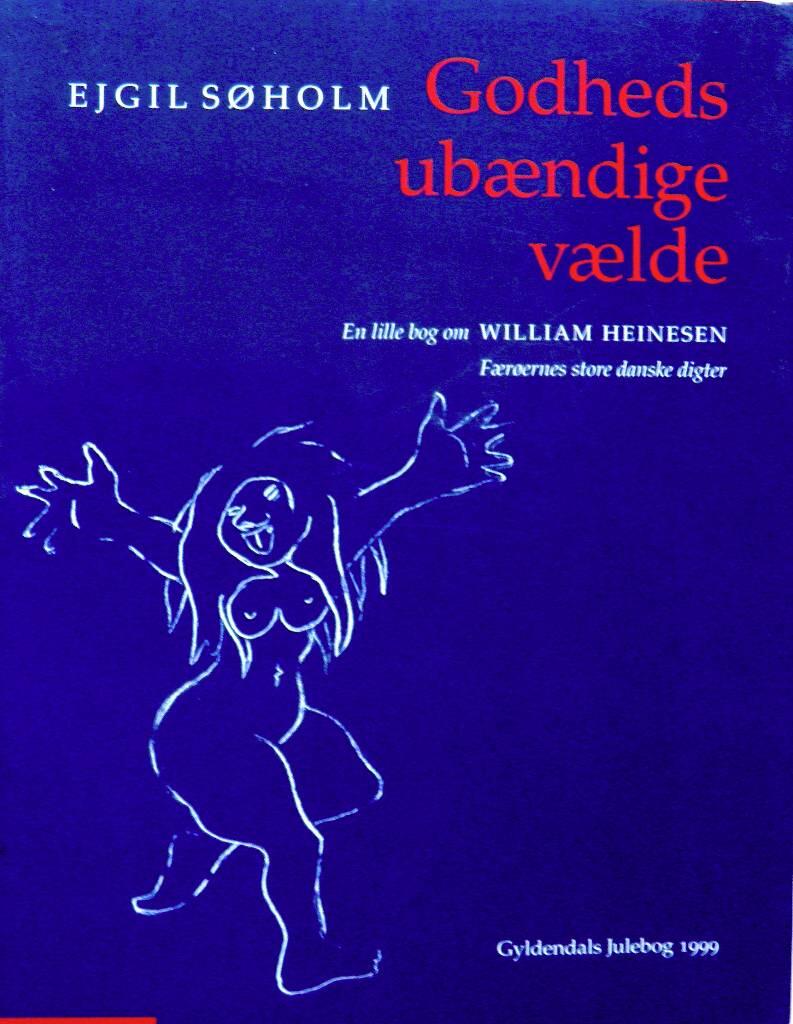 Godheds ub&aelig;ndige v&aelig;lde - en lille bog om William Heinesen, F&aelig;r&oslash;ernes store danske digter