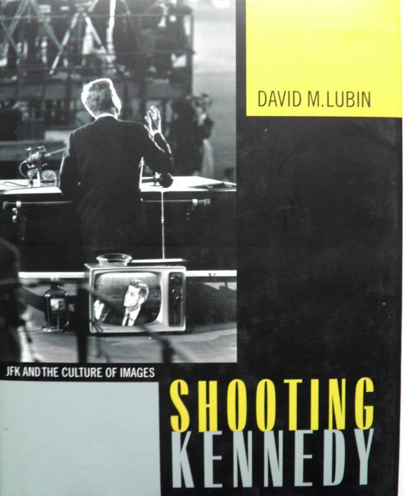 Shooting Kennedy - JFK and the culture of images