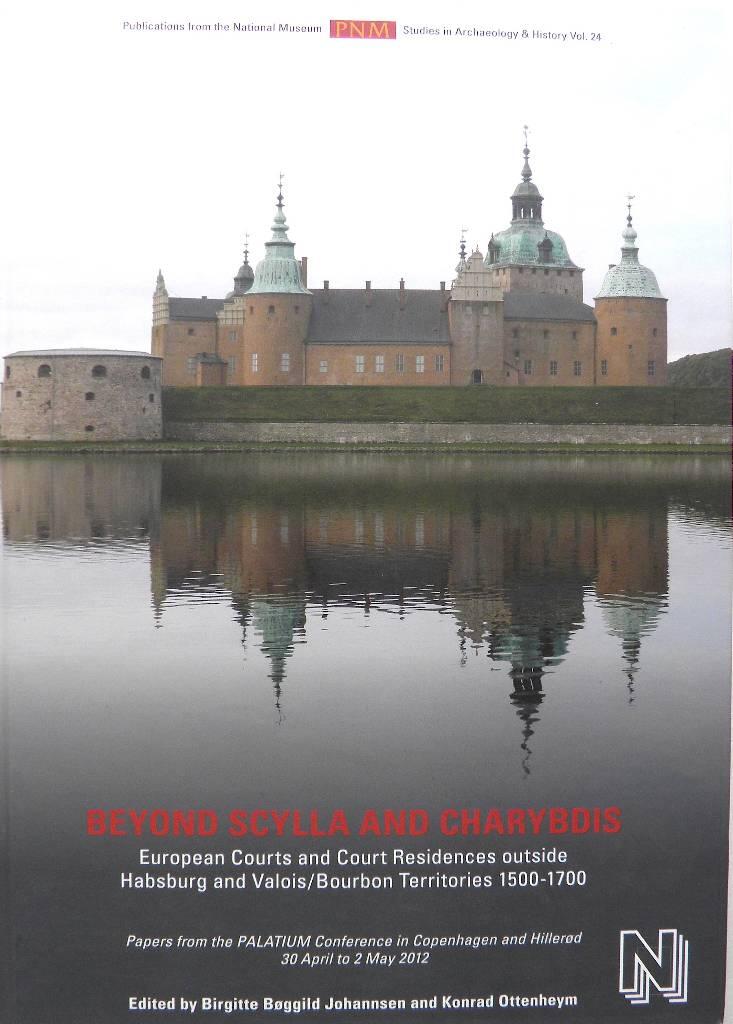 Beyond Scylla and Charybdis - European courts and court residencies outside Habsburg and Valois/Bourbon Territories 1500-1700 : papers from the PALATIUM Conference in Copenhagen and Hiller&oslash;d 30 April to 2 May 2012