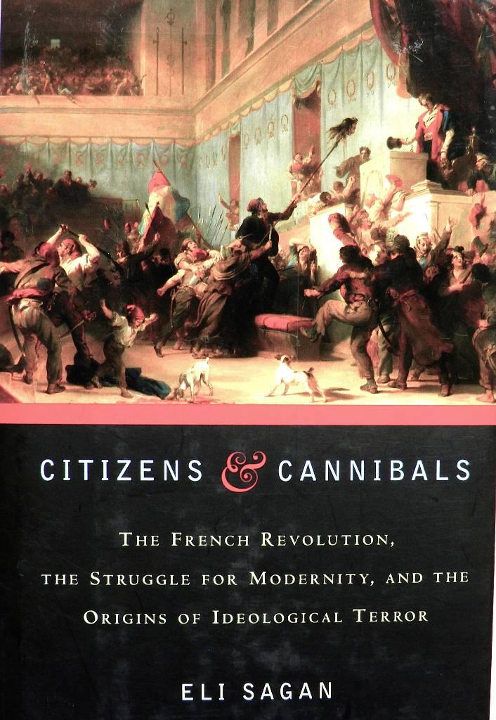 Citizens and cannibals - the French Revolution, the struggle for modernity, and the origins of ideological terror
