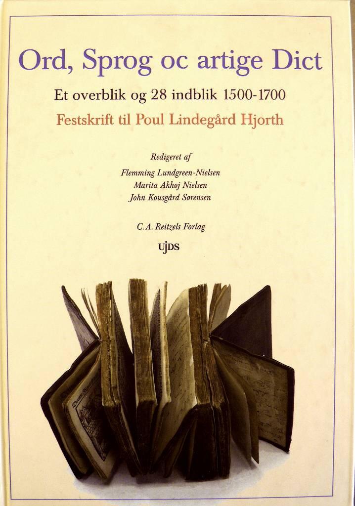Ord, sprog oc artige dict - et overblik og 28 indblik 1500-1700 : festskrift til Poul Lindeg&aring;rd Hjorth