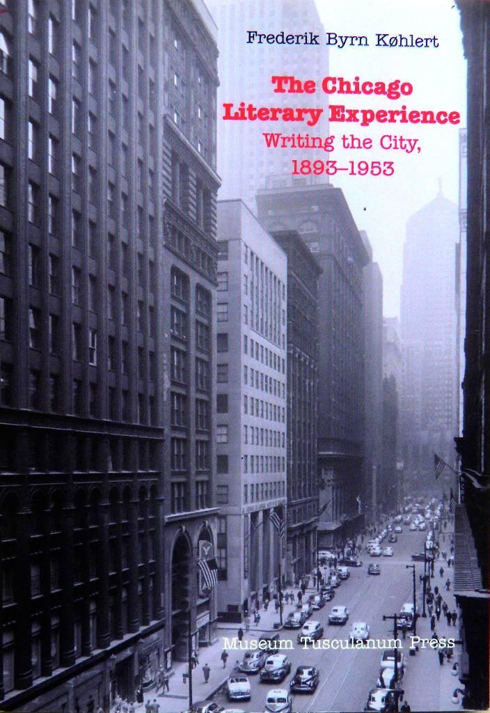 The Chicago literary experience - Writing the city, 1893-1953