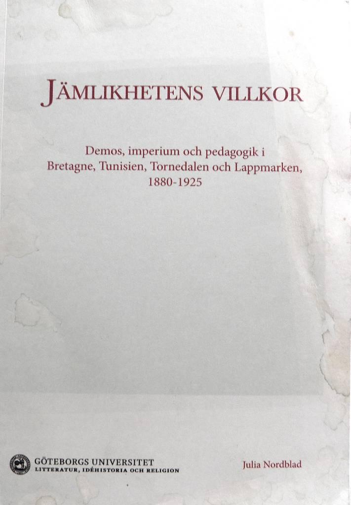 J&auml;mlikhetens villkor : demos, imperium och pedagogik i Bretagne, Tunisien, Tornedalen och Lappmarken, 1880-1925