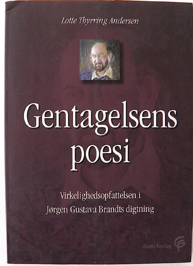 Gentagelsens poesi : virkelighedsopfattelsen i J&oslash;rgen Gustava Brandts digtning