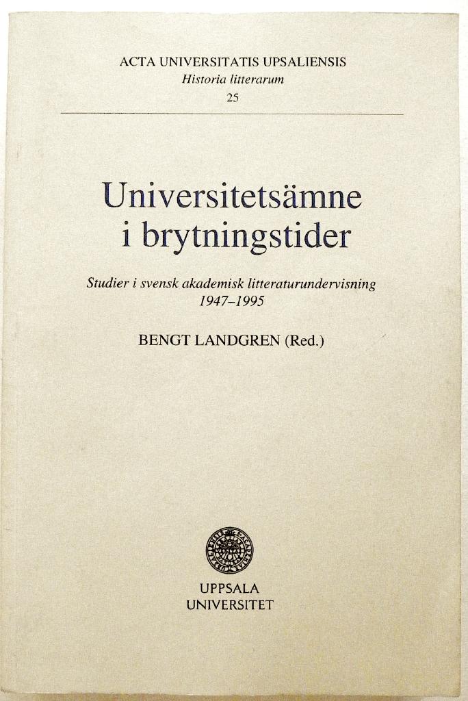 Universitets&auml;mne i brytningstider - studier i svensk akademisk litteraturundervisning 1947-1995