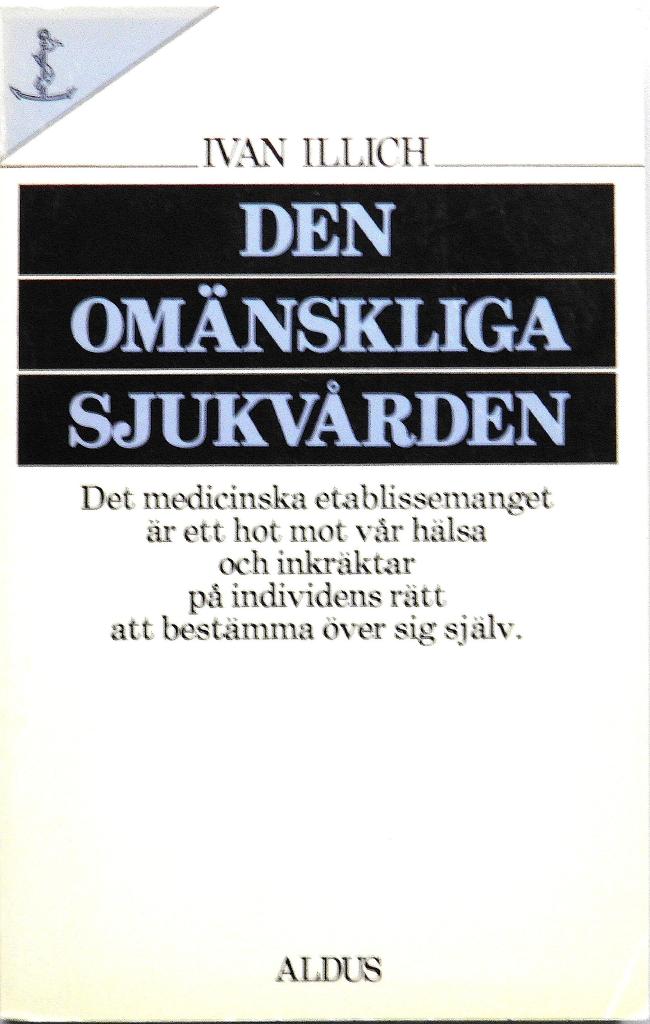 Den om&auml;nskliga sjukv&aring;rden - det medicinska etablissemanget &auml;r ett hot mot v&aring;r h&auml;lsa och inkr&auml;ktar p&aring; individens r&auml;tt att best&auml;mma &ouml;ver sig sj&auml;lv