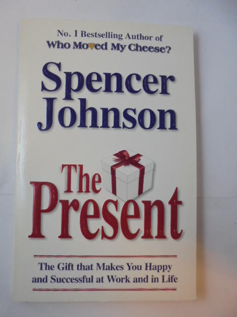 The present : the gift that makes you happy and successful at work and in l