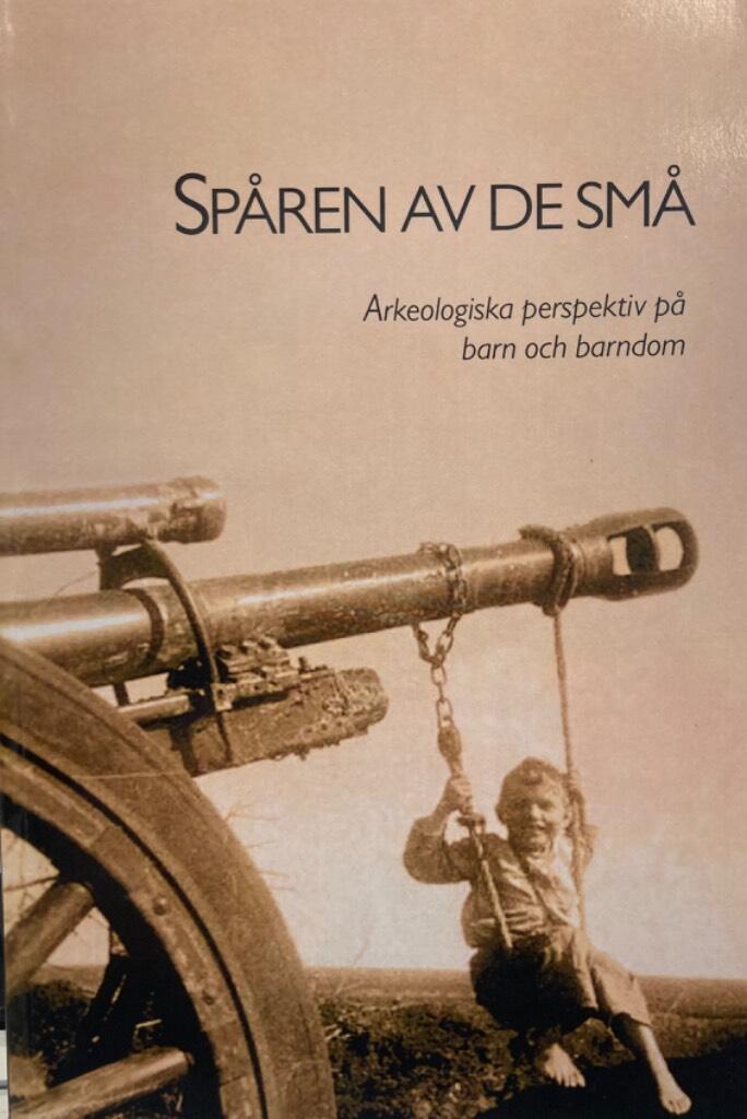 Sp&aring;ren av de sm&aring; : arkeologiska perspektiv p&aring; barn och barndom