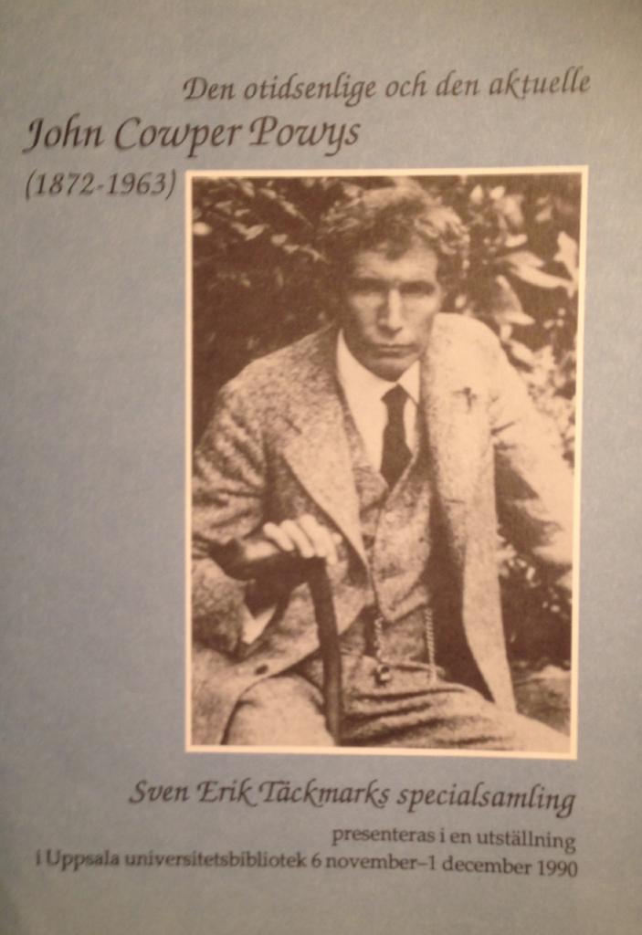 Den otidsenlige och den aktuelle John Cowper Powys (1872-1963) : Sven Erik T&auml;ckmarks specialsamling : presenteras i en utst&auml;llning i Uppsala universitetsbibliotek 6 november-1 december 1990