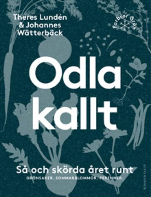 Odla kallt : s&aring; och sk&ouml;rda &aring;ret runt : gr&ouml;nsaker, sommarblommor, perenner