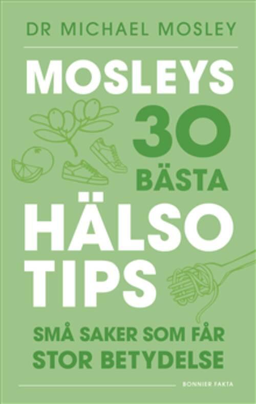 Mosleys 30 bästa hälsotips - små saker som får stor betydelse